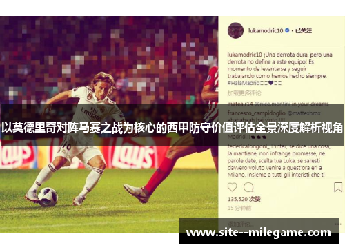 以莫德里奇对阵马赛之战为核心的西甲防守价值评估全景深度解析视角