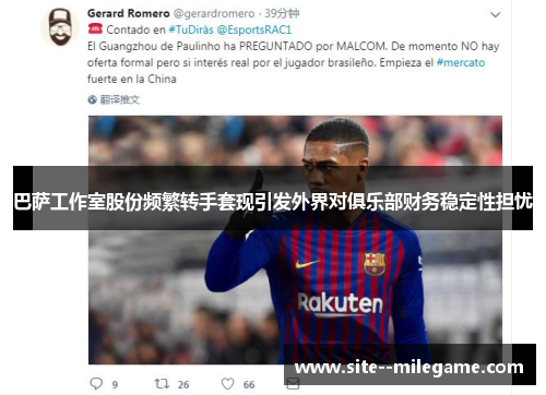 巴萨工作室股份频繁转手套现引发外界对俱乐部财务稳定性担忧 巴萨工作室股份频繁转手套现引发外界对俱乐部财务稳定性担忧