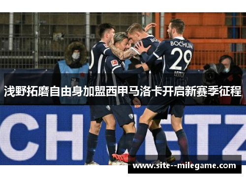 浅野拓磨自由身加盟西甲马洛卡开启新赛季征程 浅野拓磨自由身加盟西甲马洛卡开启新赛季征程