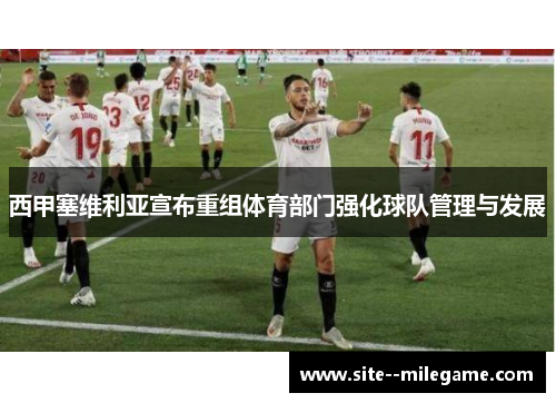 西甲塞维利亚宣布重组体育部门强化球队管理与发展