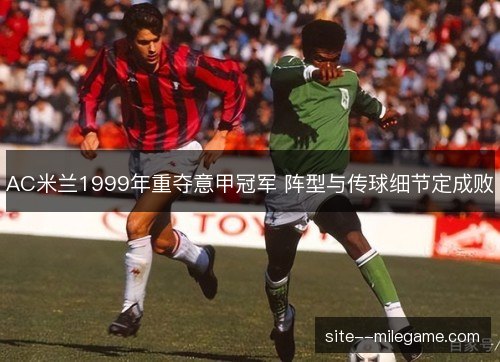 AC米兰1999年重夺意甲冠军 阵型与传球细节定成败